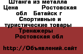 Штанга из металла › Цена ­ 1 000 - Ростовская обл., Батайск г. Спортивные и туристические товары » Тренажеры   . Ростовская обл.